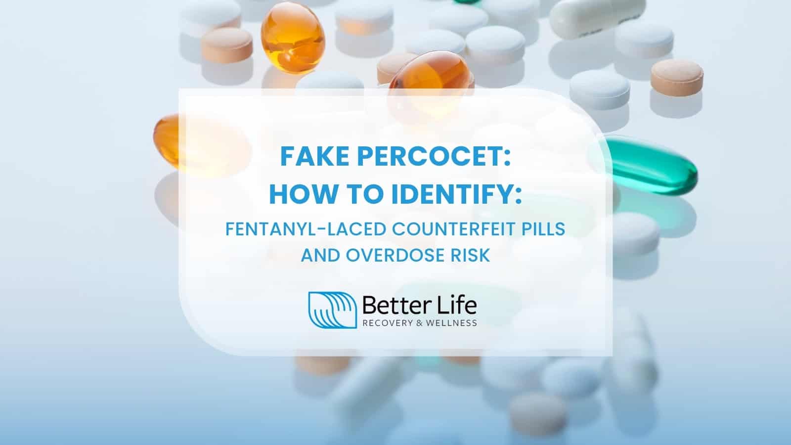 Fake Percocet: How to Identify Fentanyl-Laced Pills - Better Life Recovery