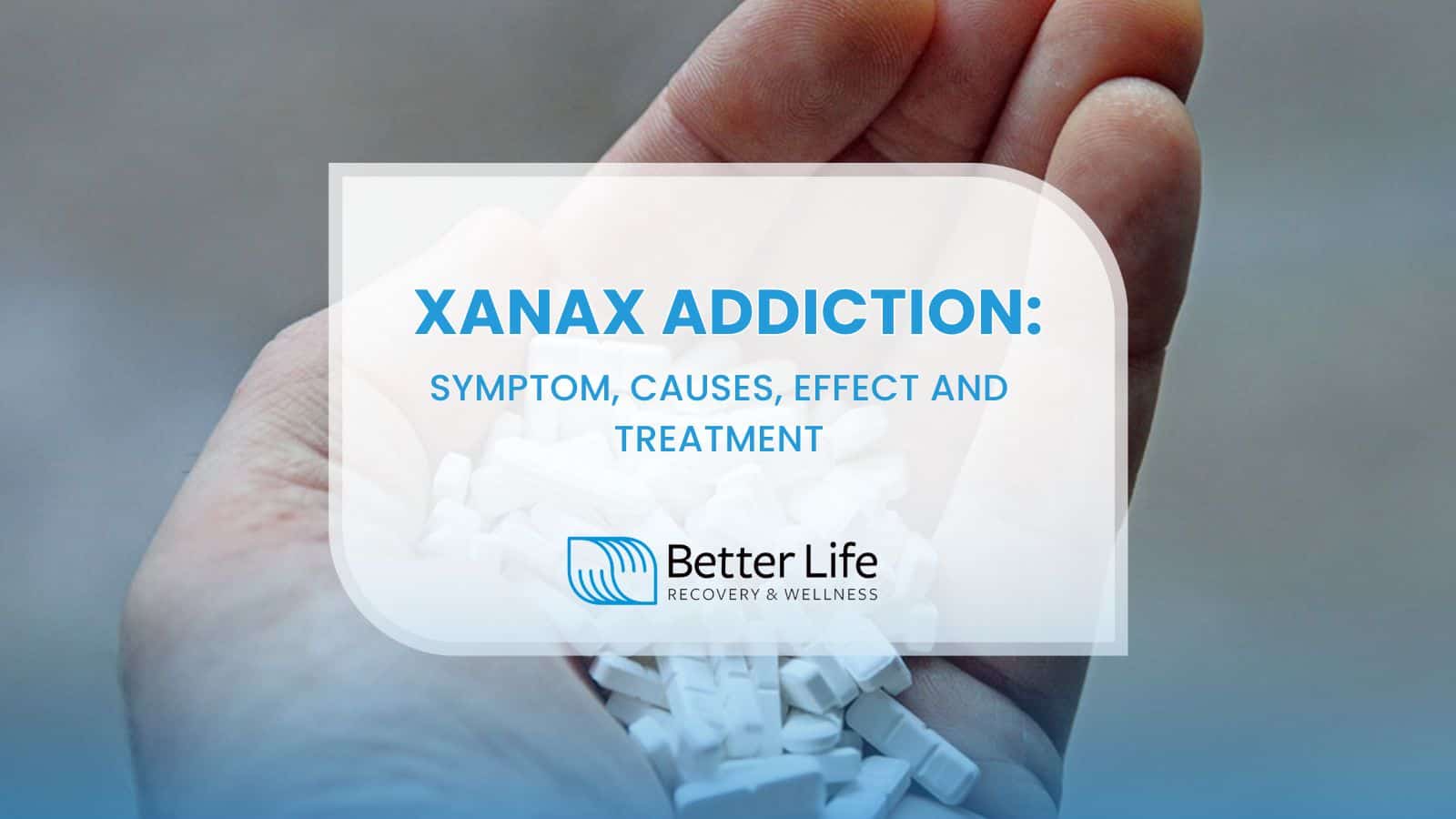 Xanax / Alprazolam Addiction Symptom, Causes, Effect and Treatment Better Life Recovery